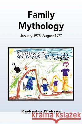 Family Mythology Katherine Dickson 9781450020077 Xlibris Corporation