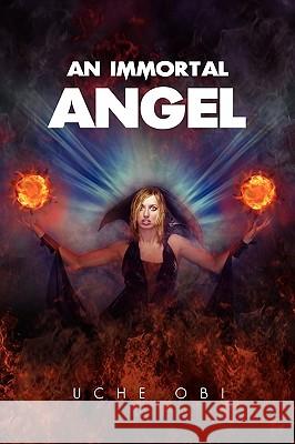 An Immortal Angel Uche Obi 9781450021418 Xlibris Corporation