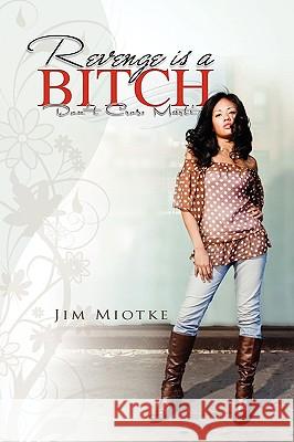 Revenge Is a Bitch Jim Miotke 9781450022538 Xlibris Corporation