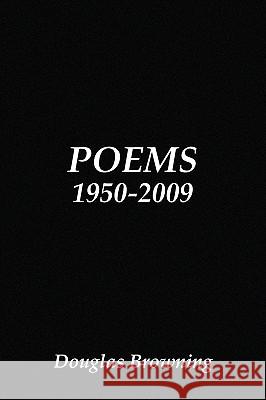 Poems 1950-2009 Douglas Browning 9781450023382 Xlibris Corporation