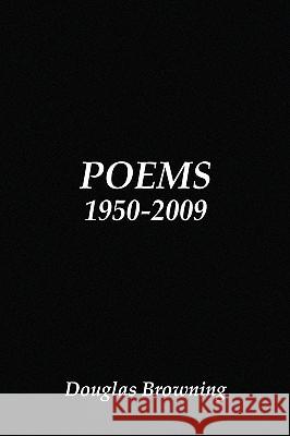 Poems 1950-2009 Douglas Browning 9781450023399 Xlibris Corporation