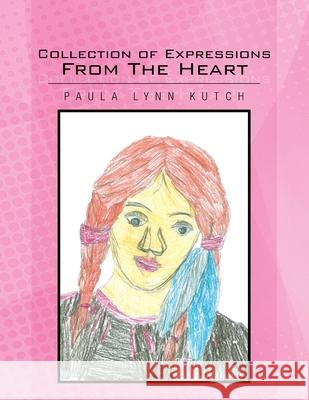 Collection of Expressions from the Heart Paula Lynn Kutch 9781450024341