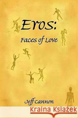 Eros: Faces of Love Cannon, Jeff 9781450024648 Xlibris Corporation