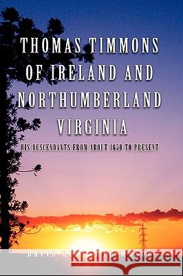 Thomas Timmons of Ireland and Northumberland Virginia David Elsworth Mason 9781450024815