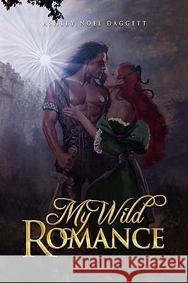 My Wild Romance Ashley Noel Daggett 9781450026086