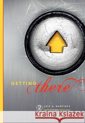 GETTING there Luis A Martínez 9781450026253 Xlibris