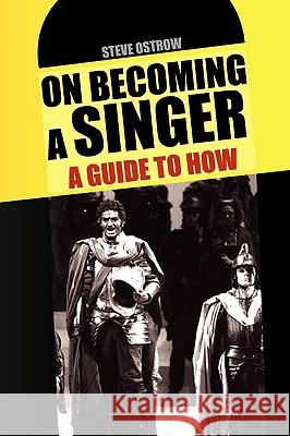 On Becoming a Singer - a Guide to How Ostrow, Steve 9781450026697 Xlibris Corporation