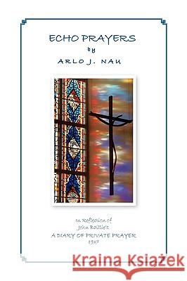 Echo Prayers Arlo J. Nau 9781450027595 Xlibris Corporation