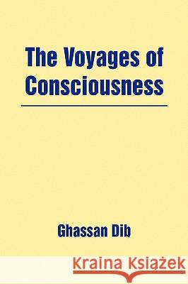 The Voyages of Consciousness Ghassan Dib 9781450028424