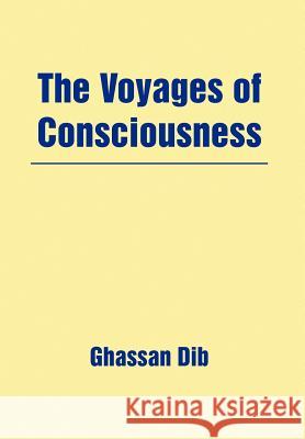 The Voyages of Consciousness Ghassan Dib 9781450028431