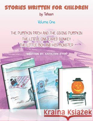 The Pumpkin Patch And The Giving Pumpkin, The Little One Eared Donkey, The Little Boy and His Monster. Kathleen Zych 9781450028509 Xlibris Corporation