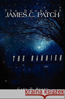 The Books of James C. Patch: The Barrier Henry, Gary D. 9781450028646 Xlibris Corporation