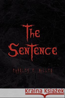 The Sentence Charles E. Miller 9781450028783 Xlibris Corporation