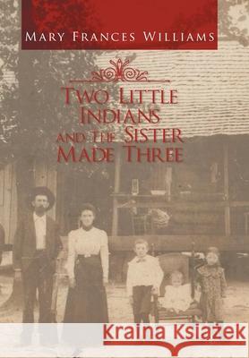 Two Little Indians and the Sister Made Three Mary Frances Williams 9781450028868 Xlibris Corporation