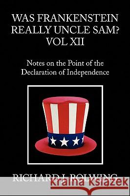 Was Frankenstein Really Uncle Sam? Vol XII Richard J. Rolwing 9781450028875 Xlibris Corporation