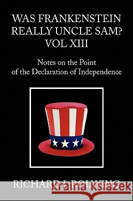 Was Frankenstein Really Uncle Sam? Vol XIII Richard J. Rolwing 9781450028899 Xlibris Corporation