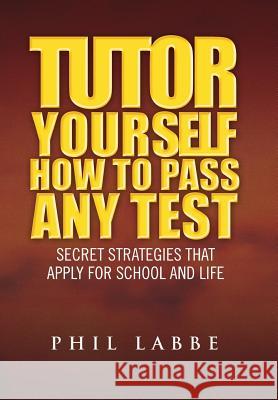 Tutor Yourself - How to Pass Any Test Phil Labbe 9781450028998