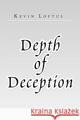Depth of Deception Kevin Loftus 9781450029261 Xlibris Corporation