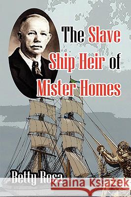 The Slave Ship Heir of Mister Homes Betty Rosa 9781450029513 Xlibris Corporation