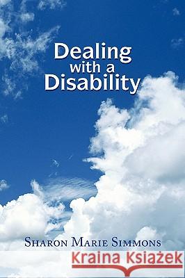 Dealing with a Disability Sharon Marie Simmons 9781450030052 Xlibris Corporation