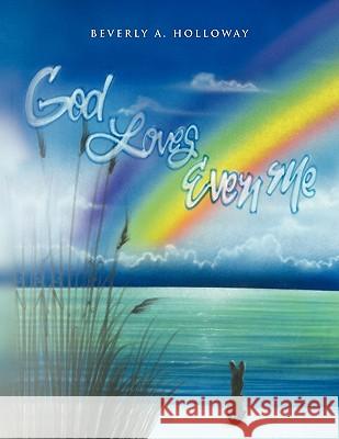 God Loves Even Me Beverly A. Holloway 9781450030359 Xlibris Corporation