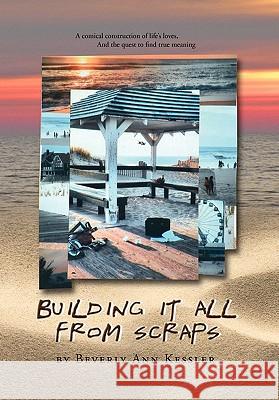 Building It All from Scraps Beverly-Ann Kessler 9781450030502 Xlibris Corporation