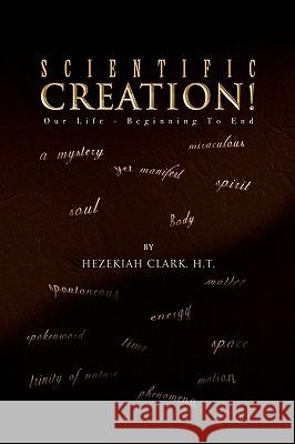 Scientific Creation! Hezekiah H. T. Clark 9781450030816 Xlibris Corporation