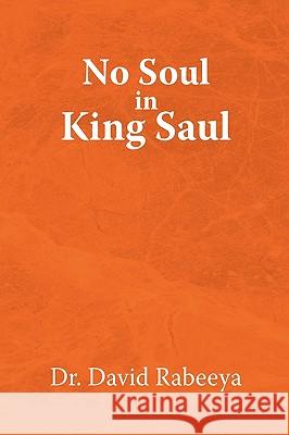 No Soul in King Saul Dr David Rabeeya 9781450031059 Xlibris Corporation