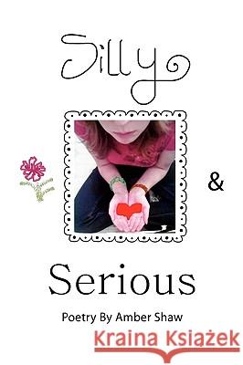 Silly and Serious Amber Shaw 9781450031455 Xlibris Corporation