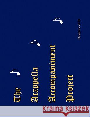 The Acappella Accompaniment Project Of Eli Daughte 9781450032629 Xlibris Corporation