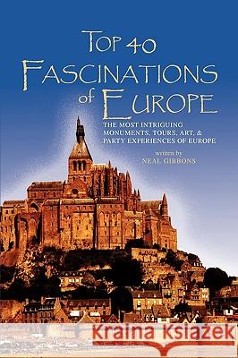 Top 40 Fascinations of Europe Neal Gibbons 9781450033121 Xlibris Corporation