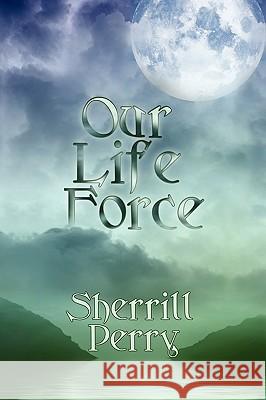 Our Life Force and the Sacred Sherrill Perry 9781450033428