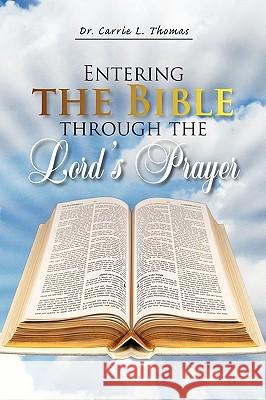 Entering the Bible Through the Lord's Prayer Dr Carrie L. Thomas 9781450033459