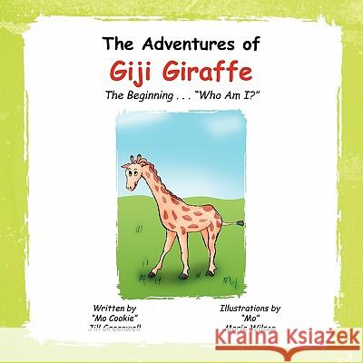 The Adventures of Giji Giraffe: The Beginning ...Who Am I? Greenwell, Jill 9781450033688 Xlibris Corporation