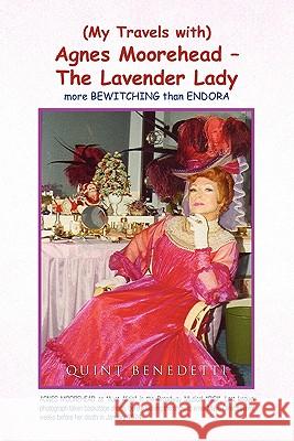 My Travels with Agnes Moorehead - The Lavender Lady Quint Benedetti 9781450034074