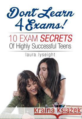 Don't Learn 4 Exams! Laura Lyseight 9781450034487 Xlibris Corporation
