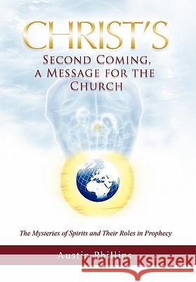 Christ Second Coming, a Message for the Church Austin Phillips 9781450034739 Xlibris Corporation