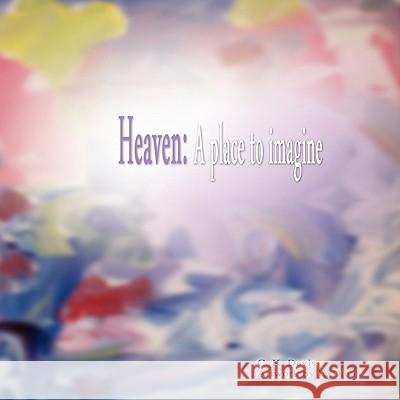 Heaven: A Place to Imagine Davis, C. K. 9781450034906 Xlibris Corporation