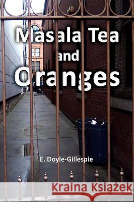 Masala Tea and Oranges E. Doyle-Gillespie 9781450035101 Xlibris Corporation