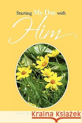 Starting My Day with Him Audrey G. Dorsett 9781450035248