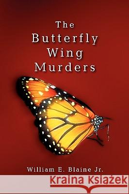 The Butterfly Wing Murders William E. Jr. Blaine 9781450035620