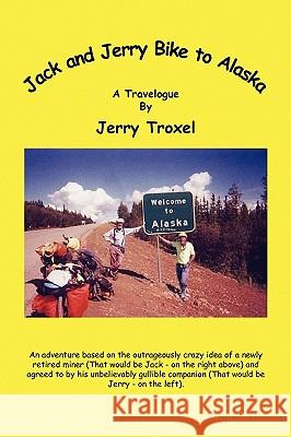 Jack and Jerry Bike to Alaska Jerry Troxel 9781450035828