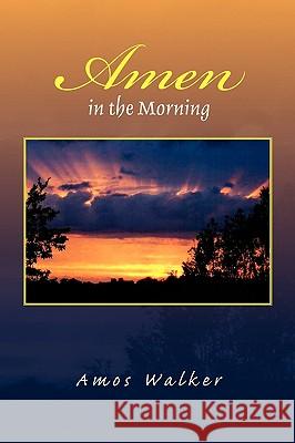 Amen in the Morning Amos Walker 9781450036160 Xlibris Corporation