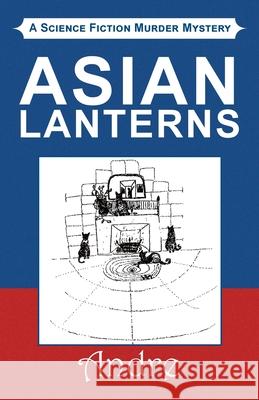 Asian Lanterns: A Science Fiction Murder Mystery Dale A Kagan 9781450036344 Xlibris Us