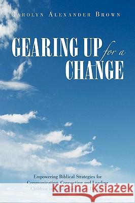 Gearing Up for a Change Carolyn Alexander Brown 9781450036795