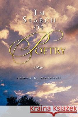 In Search of Poetry James L. Marshall 9781450037495 Xlibris Corporation