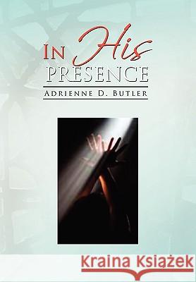 In His Presence D. Butler Adrienn Adrienne D. Butler 9781450037518