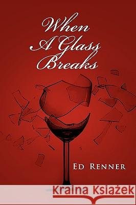 When a Glass Breaks Ed Renner 9781450037600