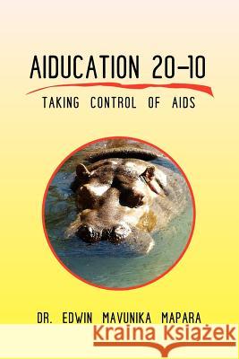 Aiducation 20-10 Taking Control of AIDS Dr Edwin Mavunika Mapara 9781450038928 Xlibris Corporation