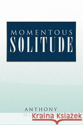 Momentous Solitude Anthony Morrison 9781450038942